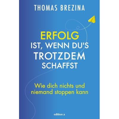Erfolg ist, wenn du's trotzdem schaffst, Gebundene Ausgabe von Thomas Brezina, Edition a, 978-3-99001-453-0