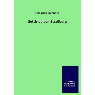 Gottfried von Straßburg, Taschenbuch von Friedrich Lienhard, Salzwasser, 978-3-8460-3504-7