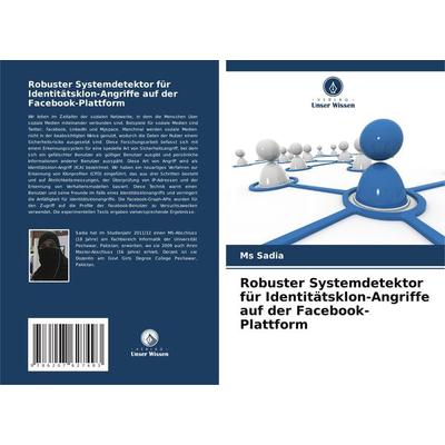 Robuster Systemdetektor für Identitätsklon-Angriffe auf der Facebook-Plattform, Taschenbuch von Sadia, Verlag Unser Wissen, 978-620-7-62749-3