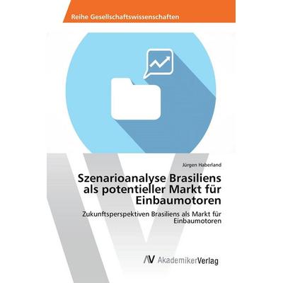 Szenarioanalyse Brasiliens als potentieller Markt für Einbaumotoren, Taschenbuch von Jürgen Haberland, AV Akademikerverlag, 978-3-639-87656-7