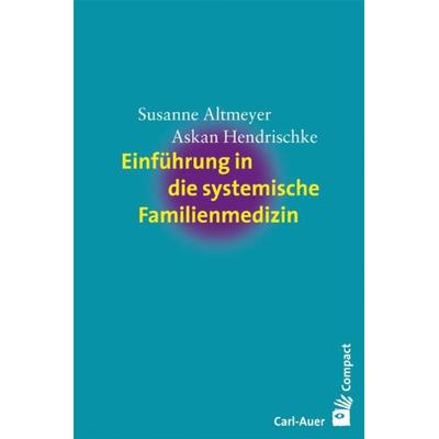 Einführung in die systemische Familienmedizin, Taschenbuch von Susanne Altmeyer,Askan Hendrischke, Carl-Auer Verlag GmbH, 978-3-89670-829-8