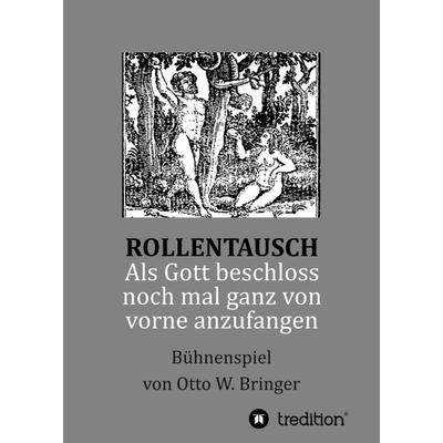 Rollentausch - Als Gott beschloss, noch mal ganz von vorne anzufangen, Taschenbuch von Otto W. Bringer, Tredition, 978-3-347-04590-3