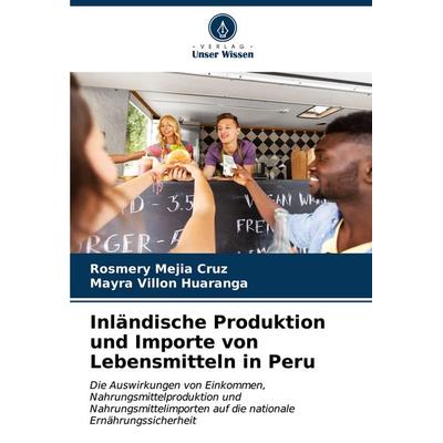 Inländische Produktion und Importe von Lebensmitteln in Peru, Taschenbuch von Rosmery Mejia Cruz,Mayra Villon Huaranga, Verlag Unser Wissen,