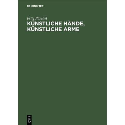 Künstliche Hände, Künstliche Arme, Gebundene Ausgabe von Fritz Püschel, De Gruyter, 978-3-11-230517-1