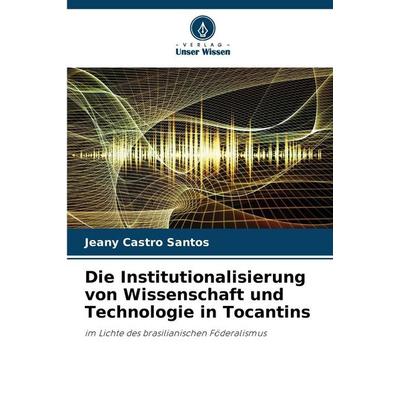 Die Institutionalisierung von Wissenschaft und Technologie in Tocantins, Taschenbuch von Jeany Castro Santos, Verlag Unser Wissen, 978-620-9-43096-1