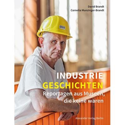 Industriegeschichten, Taschenbuch von Cornelia Munzinger-Brandt,David Brandt, Alexander, 978-3-89581-657-4
