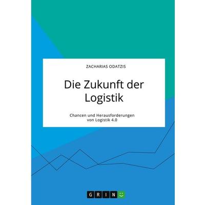 Die Zukunft der Logistik. Chancen und Herausforderungen von Logistik 4.0, Taschenbuch von Zacharias Odatzis, GRIN, 978-3-346-32103-9