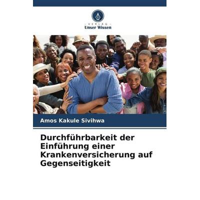 Durchführbarkeit der Einführung einer Krankenversicherung auf Gegenseitigkeit, Taschenbuch von Amos Kakule Sivihwa, Verlag Unser Wissen,