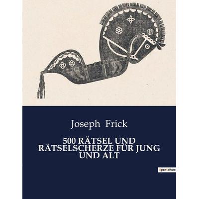 500 RÄTSEL UND RÄTSELSCHERZE FÜR JUNG UND ALT, Taschenbuch von Joseph Frick, BoD - Books on Demand, 979-10-419-0946-9