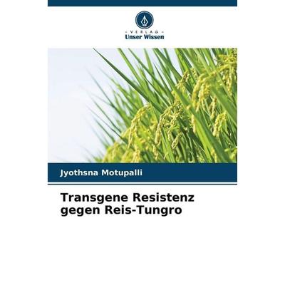 Transgene Resistenz gegen Reis-Tungro, Taschenbuch von Jyothsna Motupalli, Verlag Unser Wissen, 978-620-9-06107-3