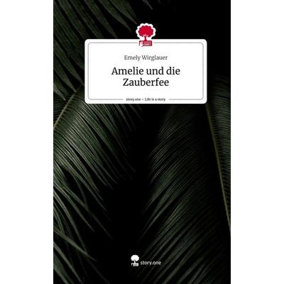 Amelie und die Zauberfee. Life is a Story - story.one, Gebundene Ausgabe von Emely Wirglauer, Story.one publishing, 978-3-7108-6608-1