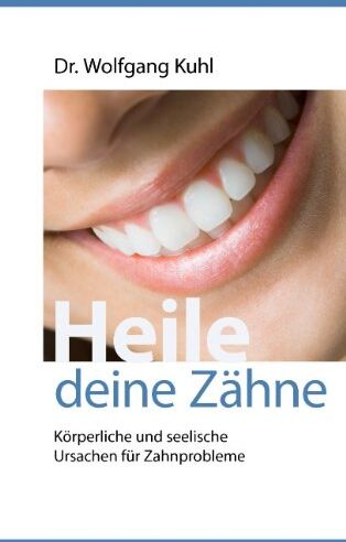 Wolfgang Kuhl - Heile deine Zähne: Körperliche und seelische Ursachen für Zahnprobleme - Preis vom 15.10.2026 23:06:25 h