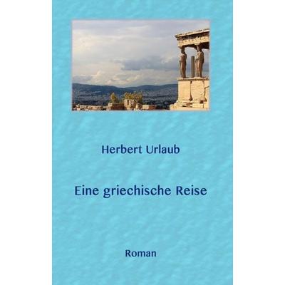 Eine griechische Reise, Taschenbuch von Herbert Urlaub, Tredition, 978-3-7469-1739-9