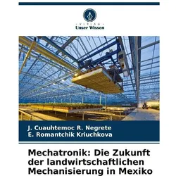 Mechatronik: Die Zukunft der landwirtschaftlichen Mechanisierung in Mexiko, Ratgeber von J Cuauhtemoc R Negrete, E Romantchik Kriuchkova