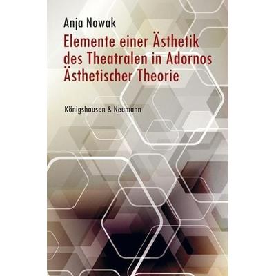 Elemente einer Ästhetik des Theatralen in Adornos Ästhetischer Theorie, Taschenbuch von Anja Nowak, Königshausen u. Neumann, 978-3-8260-4812-8