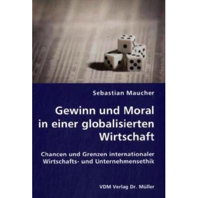 Gewinn und Moral in einer globalisierten Wirtschaft, Taschenbuch von Sebastian Maucher, VDM, 978-3-8364-0331-3