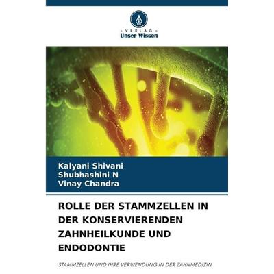 ROLLE DER STAMMZELLEN IN DER KONSERVIERENDEN ZAHNHEILKUNDE UND ENDODONTIE, Taschenbuch von Kalyani Shivani,Shubhashini N.,Vinay Chandra, Verlag Unser