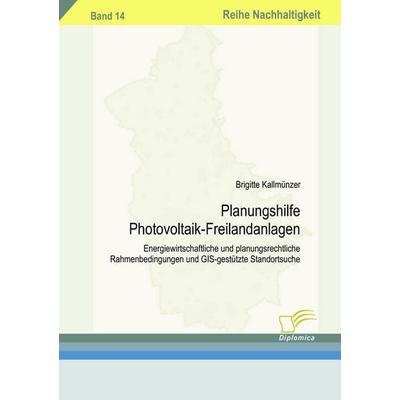 Planungshilfe Photovoltaik-Freilandanlagen, Taschenbuch von Brigitte Kallmünzer, Diplomica Verlag GmbH, 978-3-8366-0615-8