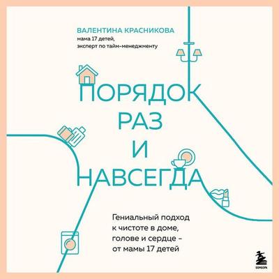 Poryadok raz i navsegda. Genialnyy podhod k chistote v dome, golove i serdtse - ot mamy 17 detey - Valentina Krasnikova, Audio, 9785042174780
