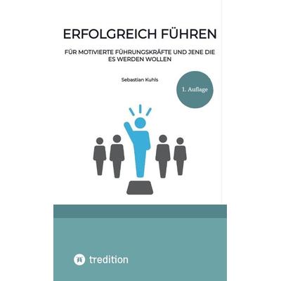 Erfolgreich führen, Taschenbuch von Sebastian Kuhls, Tredition, 978-3-384-36891-1