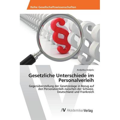 Gesetzliche Unterschiede im Personalverleih, Taschenbuch von Andjelika Andjelic, AV Akademikerverlag, 978-3-639-87901-8