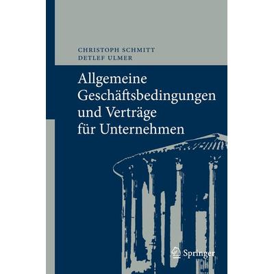 Allgemeine Geschäftsbedingungen und Verträge für Unternehmen, Gebundene Ausgabe von Christoph Schmitt,Detlef Ulmer, Springer Berlin, 978-3-642-01474-1