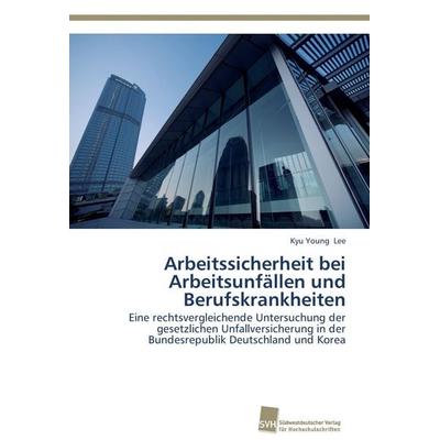 Arbeitssicherheit bei Arbeitsunfällen und Berufskrankheiten, Taschenbuch von Kyu Young Lee, Südwestdeutscher Verlag für Hochschulschriften,