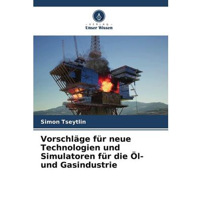 Vorschläge für neue Technologien und Simulatoren für die Öl- und Gasindustrie, Taschenbuch von Simon Tseytlin, Verlag Unser Wissen, 978-620-5-87260-4