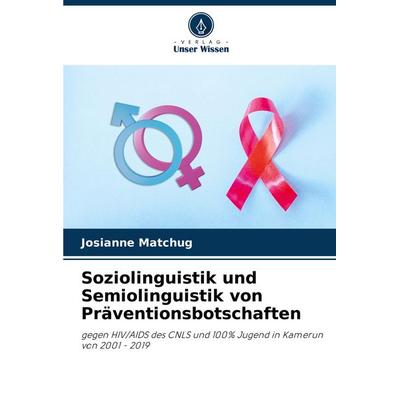 Soziolinguistik und Semiolinguistik von Präventionsbotschaften, Taschenbuch von Josianne Matchug, Verlag Unser Wissen, 978-620-7-22118-9