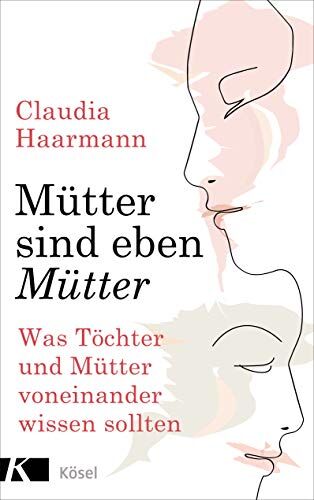 Claudia Haarmann - Mütter sind eben Mütter: Was Töchter und Mütter voneinander wissen sollten - Preis vom 18.10.2026 15:28:09 h