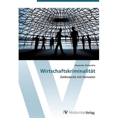 Wirtschaftskriminalität, Taschenbuch von Alexander Glebovskiy, AV Akademikerverlag, 978-3-639-44694-4