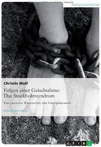 Christin Wolf - Folgen einer Geiselnahme: Das Stockholmsyndrom: Eine erwiesene Wissenschaft oder Einzelphänomen? - Preis vom 30.09.2026 22:30:23 h