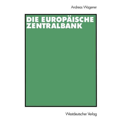 Die Europäische Zentralbank, Taschenbuch von Andreas Wagener, VS Verlag für Sozialwissenschaften, 978-3-531-13647-9