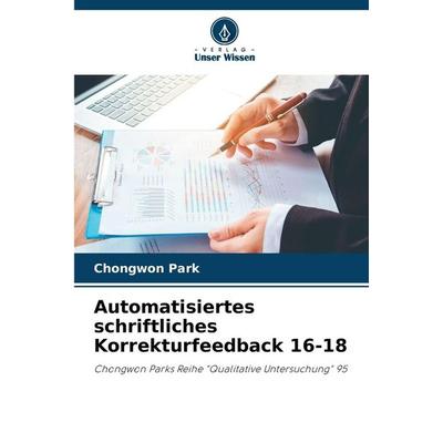 Automatisiertes schriftliches Korrekturfeedback 16-18, Taschenbuch von Chongwon Park, Verlag Unser Wissen, 978-620-9-82279-7