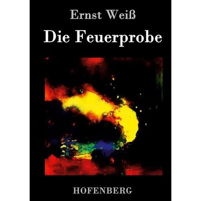 Die Feuerprobe, Gebundene Ausgabe von Ernst Weiss, BoD - Books on Demand, 978-3-8430-3384-8