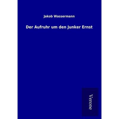 Der Aufruhr um den Junker Ernst, Taschenbuch von Jakob Wassermann, TP Verone Publishing