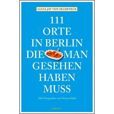 111 Orte in Berlin, die man gesehen haben muss, Taschenbuch von Lucia Jay Seldeneck, Emons Verlag