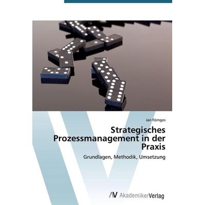 Strategisches Prozessmanagement in der Praxis, Taschenbuch von Jan Förnges, AV Akademikerverlag, 978-3-639-39313-2