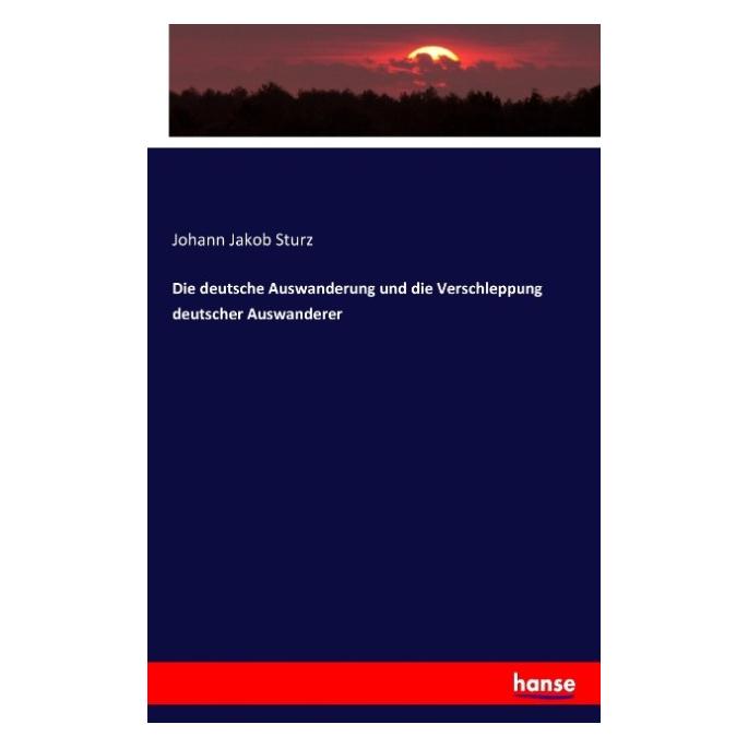 Hansebooks Die deutsche Auswanderung und die Verschleppung deutscher Auswanderer (Deutsch, Softcover, Johann Jakob Sturz) (55845716)