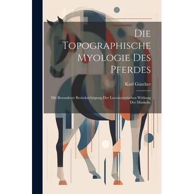 Die topographische Myologie des Pferdes, Taschenbuch von Karl Günther, Legare Street Press, 978-1-02-264398-7