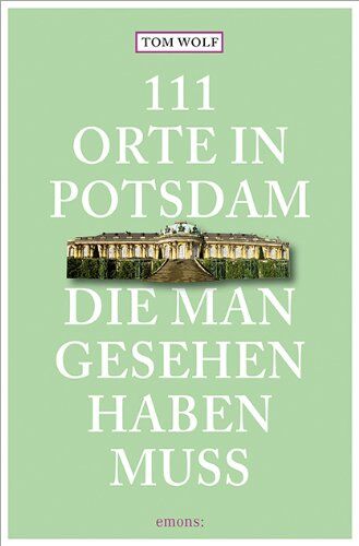 Tom Wolf - 111 Orte in Potsdam, die man gesehen haben muss - Preis vom 11.10.2026 03:10:56 h