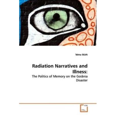 SILVA, T: Radiation Narratives and Illness:, Taschenbuch von Telma Silva, VDM, 978-3-639-17417-5