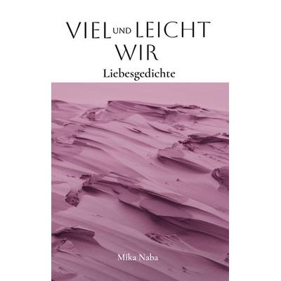 Viel und leicht Wir, Gebundene Ausgabe von Mika Naba, BoD – Books on Demand, 978-3-7693-7548-0