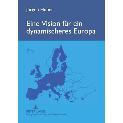 Eine Vision für ein dynamischeres Europa, Taschenbuch von Jürgen Huber, Peter Lang GmbH, Internationaler Verlag der Wissenschaften, 978-3-631-55632-0