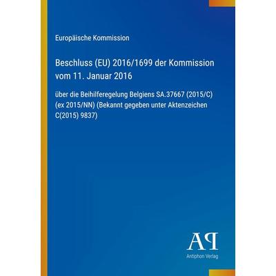 Beschluss (EU) 2016/1699 der Kommission vom 11. Januar 2016, Taschenbuch von Europäische Kommission, Antiphon Verlag, 978-3-387-99558-9