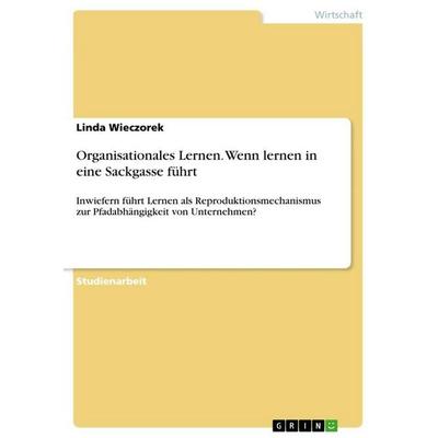 Organisationales Lernen. Wenn lernen in eine Sackgasse führt, Taschenbuch von Linda Wieczorek, GRIN, 978-3-346-29434-0
