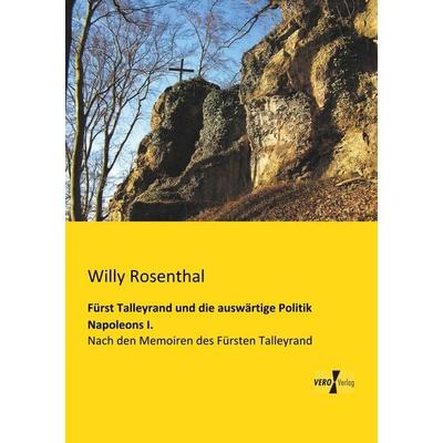 Fürst Talleyrand und die auswärtige Politik Napoleons I., Taschenbuch von Willy Rosenthal, BoD - Books on Demand, 978-3-95610-906-5