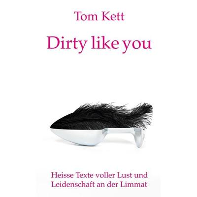 Dirty like you, Taschenbuch von Tom Kett, BoD – Books on Demand, 978-3-8192-0830-0