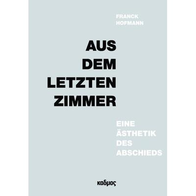 Aus dem letzten Zimmer, Gebundene Ausgabe von Franck Hofmann, Kulturverlag Kadmos Berlin, 978-3-86599-295-6