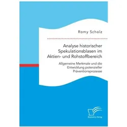 Analyse historischer Spekulationsblasen im Aktien- und Rohstoffbereich: Allgemeine Merkmale und die, Fachbücher von Romy Scholz